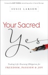 Your Sacred Yes – Trading Life–Draining Obligation for Freedom, Passion, and Joy