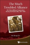 Much Troubled Alliance, The: Us-china Military Cooperation During The Pacific War, 1941-1945
