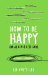 How to Be Happy (or at least less sad)