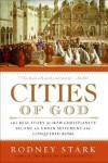 Cities of God: The Real Story of How Christianity Became an Urban Moveme nt and Conquered Rome