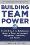Building Team Power: How to Unleash the Collaborative Genius of Teams for Increased Engagement, Productivity, and Results