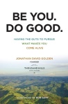 Be You. Do Good. – Having the Guts to Pursue What Makes You Come Alive