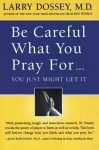 Be Careful What You Pray For...: You Just Might Get It