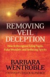 Removing the Veil of Deception How to Recognize Ly ing Signs, False Wonders, and Seducing Spirits