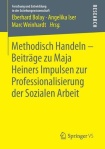 Methodisch Handeln – Beitrage zu Maja Heiners Impulsen zur Professionalisierung der Sozialen Arbeit