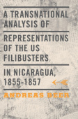 Transnational Analysis of Representations of the US Filibusters in Nicaragua, 1855-1857