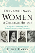 Extraordinary Women of Christian History – What We Can Learn from Their Struggles and Triumphs