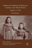 Adolescent Girlhood and Literary Culture at the Fin de Siecle