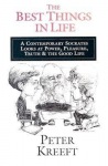 Best Things in Life – A Contemporary Socrates Looks at Power, Pleasure, Truth the Good Life