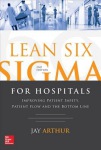 Lean Six Sigma for Hospitals: Improving Patient Safety, Patient Flow and the Bottom Line, Second Edition