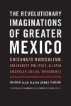 Revolutionary Imaginations of Greater Mexico