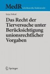 Das Recht der Tierversuche unter Berucksichtigung unionsrechtlicher Vorgaben