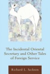 Incidental Oriental Secretary and Other Tales of Foreign Service