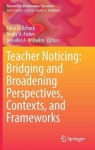 Teacher Noticing: Bridging and Broadening Perspectives, Contexts, and Frameworks