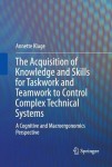 Acquisition of Knowledge and Skills for Taskwork and Teamwork to Control Complex Technical Systems