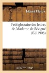 Petit Glossaire Des Lettres de Madame de Sevigne