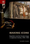 Making Icons - Repetition and the Female Image in Japanese Cinema, 1945-1964
