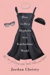 How To Be A Hepburn In A Kardashian World
