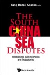 South China Sea Disputes, The: Flashpoints, Turning Points And Trajectories
