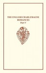 English Charlemagne Romances V: The Romance of the Sowdone of Babylone