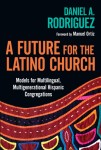 Future for the Latino Church – Models for Multilingual, Multigenerational Hispanic Congregations