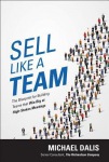 Sell Like a Team: The Blueprint for Building Teams that Win Big at High-Stakes Meetings