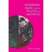 Modernism, Music and the Politics of Aesthetics