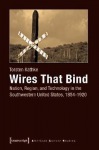 Wires That Bind – Nation, Region, and Technology in the Southwestern United States, 1854–1920