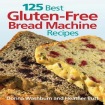 125 Best Gluten-Free Bread Machine Recipes