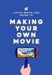 Little White Lies Guide to Making Your Own Movie