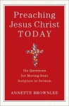 Preaching Jesus Christ Today – Six Questions for Moving from Scripture to Sermon
