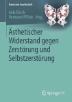 Asthetischer Widerstand gegen Zerstorung und Selbstzerstorung