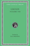 Soloecista. Lucius or The Ass. Amores. Halcyon. Demosthenes. Podagra. Ocypus. Cyniscus. Philopatris. Charidemus. Nero