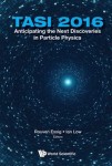 Anticipating The Next Discoveries In Particle Physics (Tasi 2016) - Proceedings Of The 2016 Theoretical Advanced Study Institute In Elementary Particl