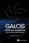 Galois Theory And Applications: Solved Exercises And Problems