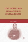 Love, Death, and Revolution in Central Europe