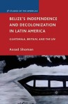 Belize’s Independence and Decolonization in Latin America
