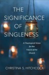 Significance of Singleness – A Theological Vision for the Future of the Church