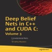 Deep Belief Nets in C++ and CUDA C: Volume 3