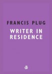 Francis Plug: Writer in Residence