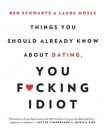 Things You Should Already Know About Dating, You F*cking Idiot