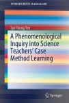 Phenomenological Inquiry into Science Teachers’ Case Method Learning