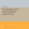 Brahmo Samaj and the Shaping of the Modern Indian Mind