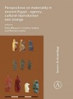 Perspectives on materiality in ancient Egypt: Agency, Cultural Reproduction and Change