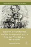 Special Correspondence and the Newspaper Press in Victorian Print Culture, 1850–1886