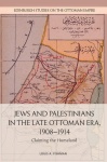 Jews and Palestinians in the Late Ottoman Era, 1908-1914