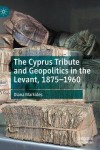 Cyprus Tribute and Geopolitics in the Levant, 1875–1960