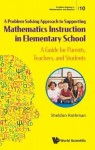 Problem-solving Approach To Supporting Mathematics Instruction In Elementary School, A: A Guide For Parents, Teachers, And Students