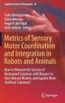 Metrics of Sensory Motor Coordination and Integration in Robots and Animals