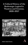 Cultural History of the Bushranger Legend in Theatres and Cinemas, 1828–2017